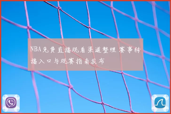 NBA免费直播观看渠道整理 赛事转播入口与观赛指南发布