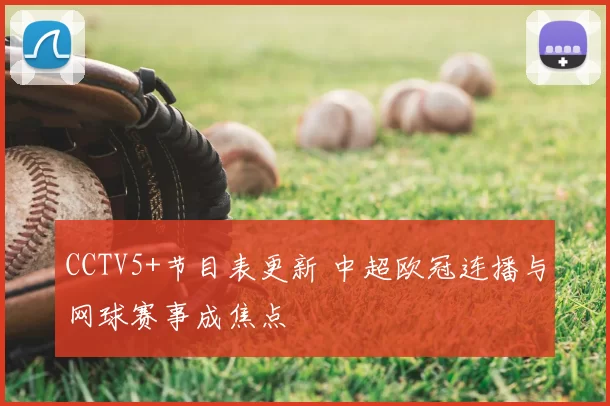 CCTV5+节目表更新 中超欧冠连播与网球赛事成焦点