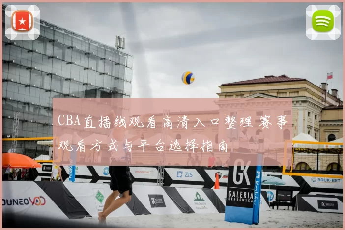 CBA直播线观看高清入口整理 赛事观看方式与平台选择指南