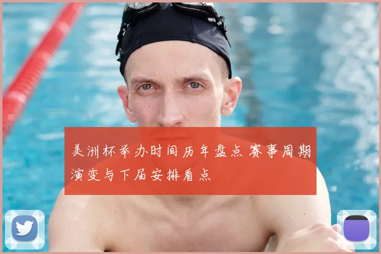美洲杯举办时间历年盘点 赛事周期演变与下届安排看点