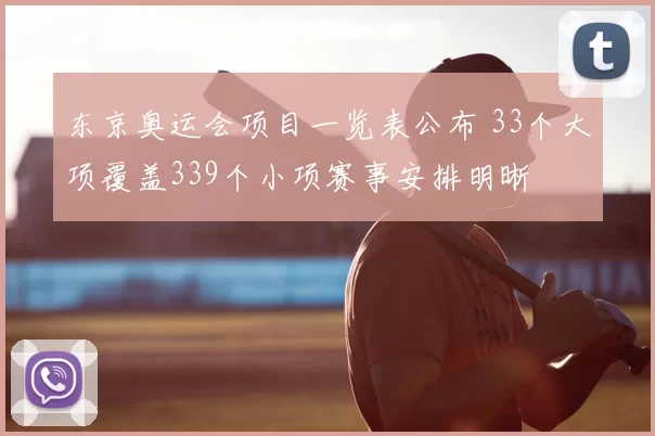 东京奥运会项目一览表公布 33个大项覆盖339个小项赛事安排明晰