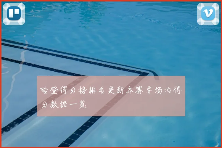 哈登得分榜排名更新本赛季场均得分数据一览